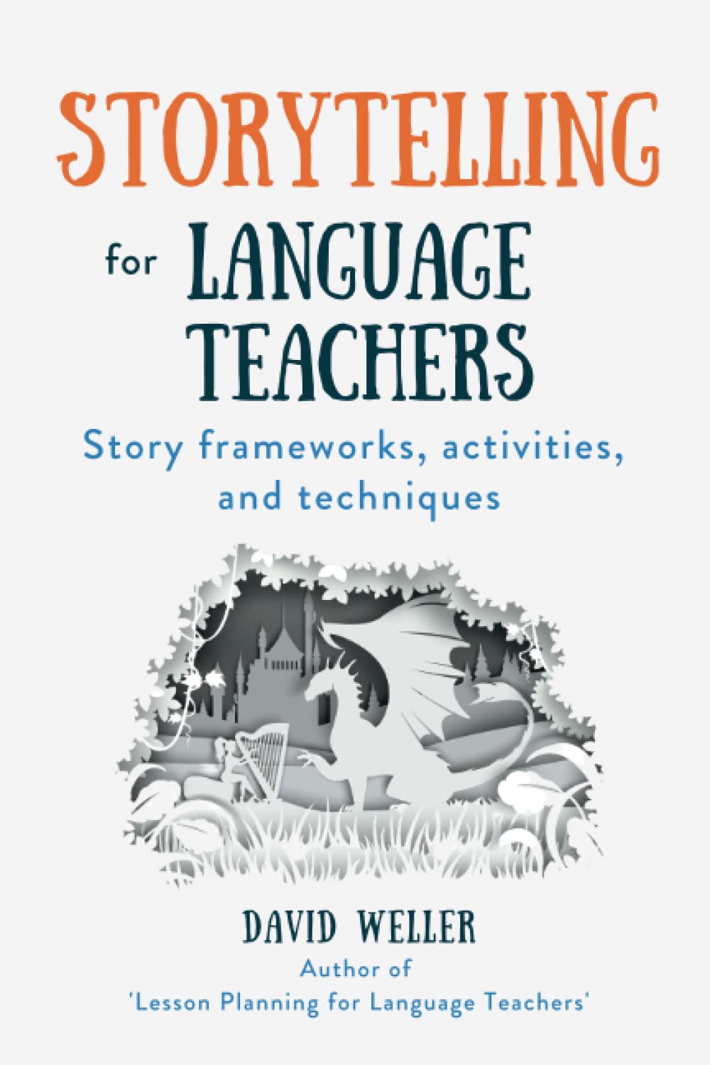 Storytelling for Language Teachers: Story frameworks, activities, and techniques: 3 (Language Teaching Essentials)