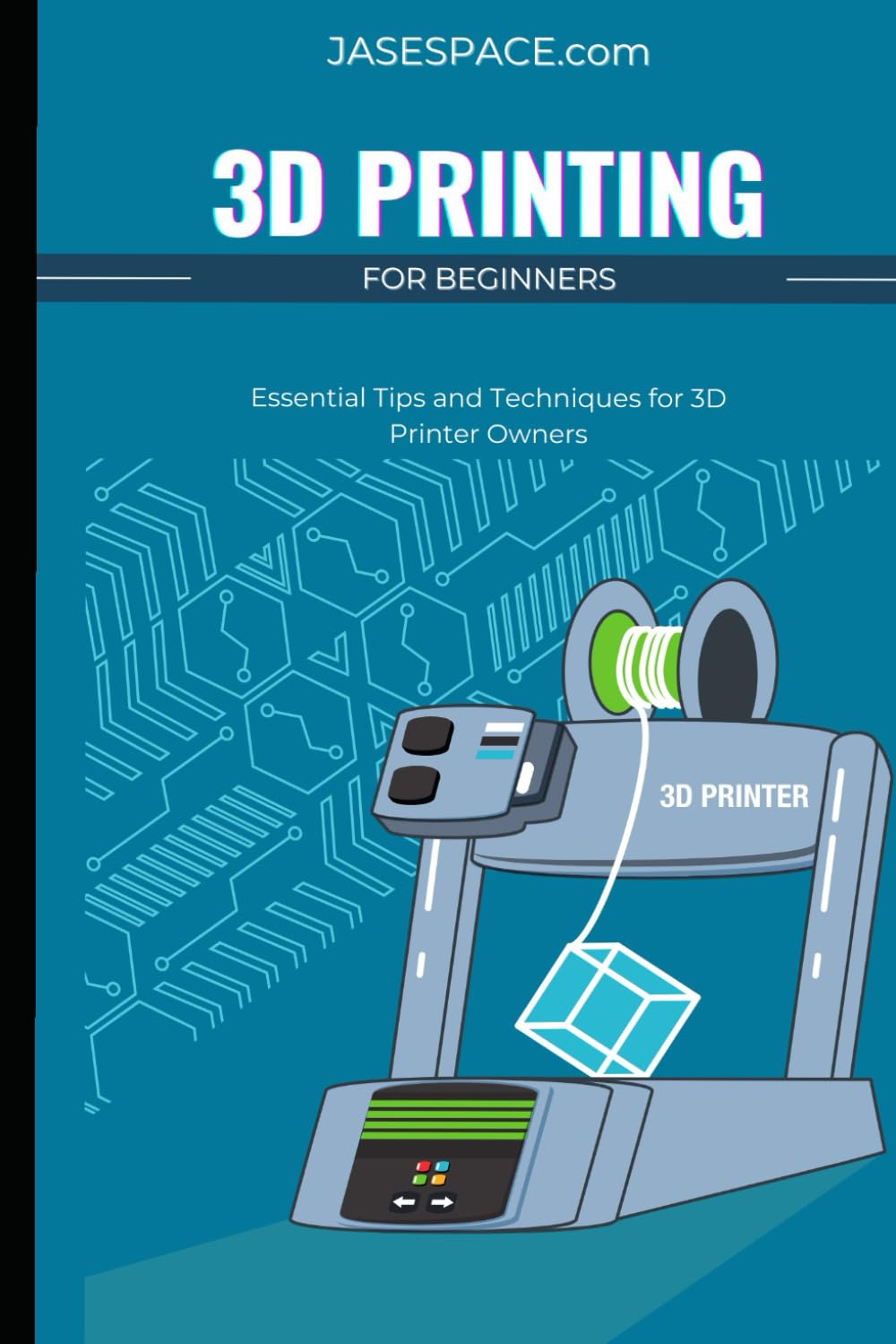 3D Printing for Beginners: Essential Tips and Techniques for 3D Printer Owners