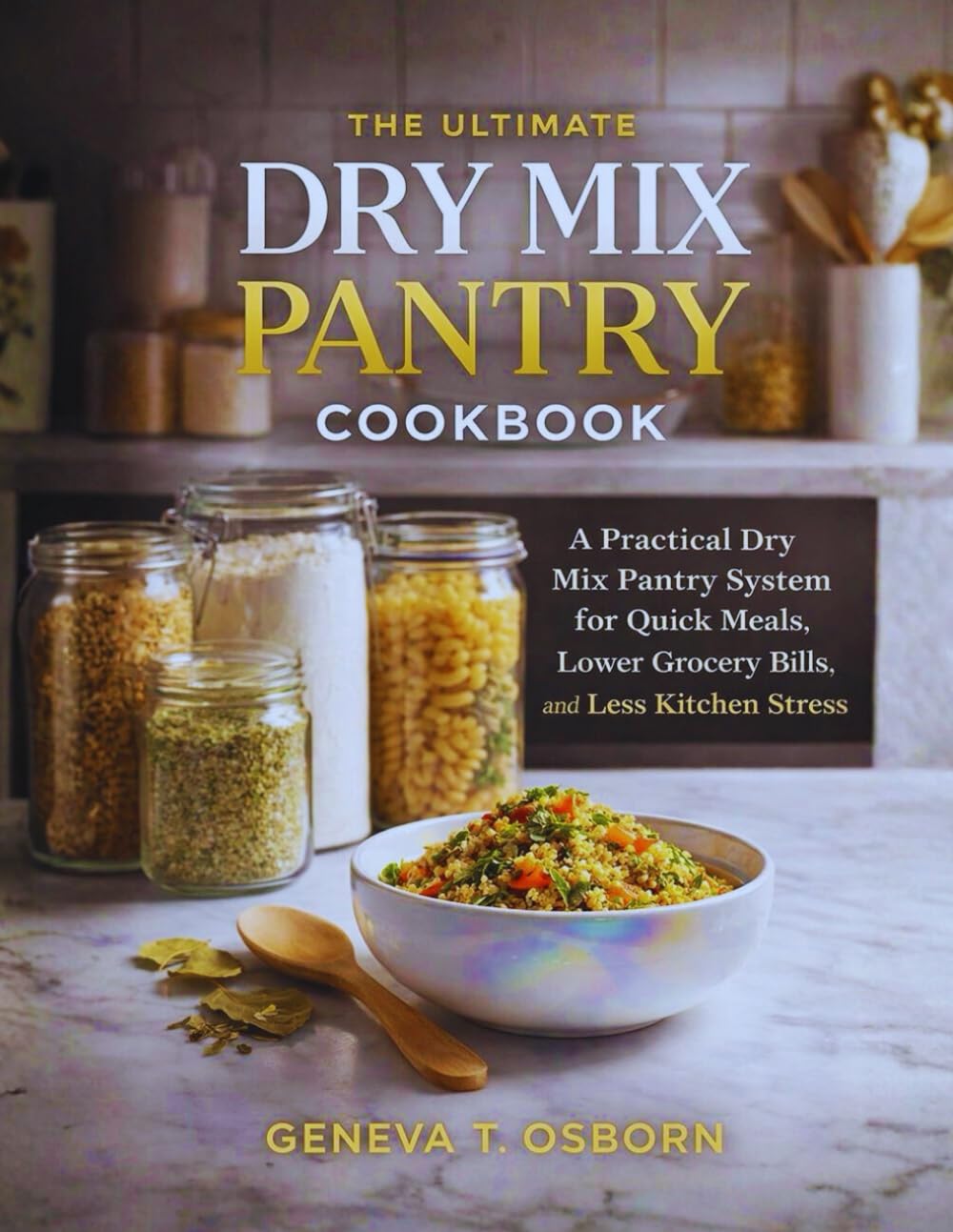 The Ultimate Dry Mix Pantry Cookbook: A Practical Dry Mix Pantry System for Quick Meals, Lower Grocery Bills, and Less Kitchen Stress