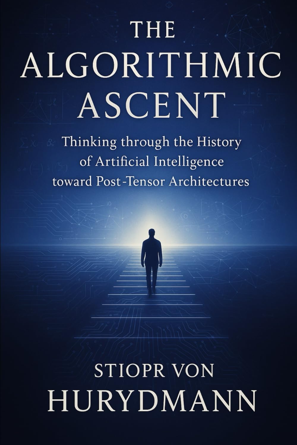 The Algorithmic Ascent: Thinking through the History of Artificial Intelligence toward Post-Tensor Architectures