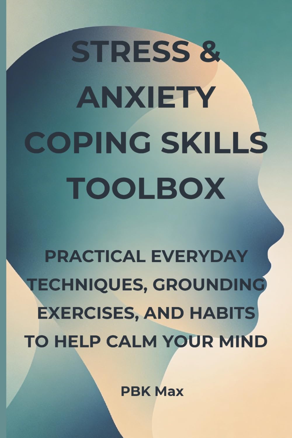 Stress & Anxiety Coping Skills Toolbox: Practical Everyday Techniques, Grounding Exercises, and Habits to Help Calm Your Mind