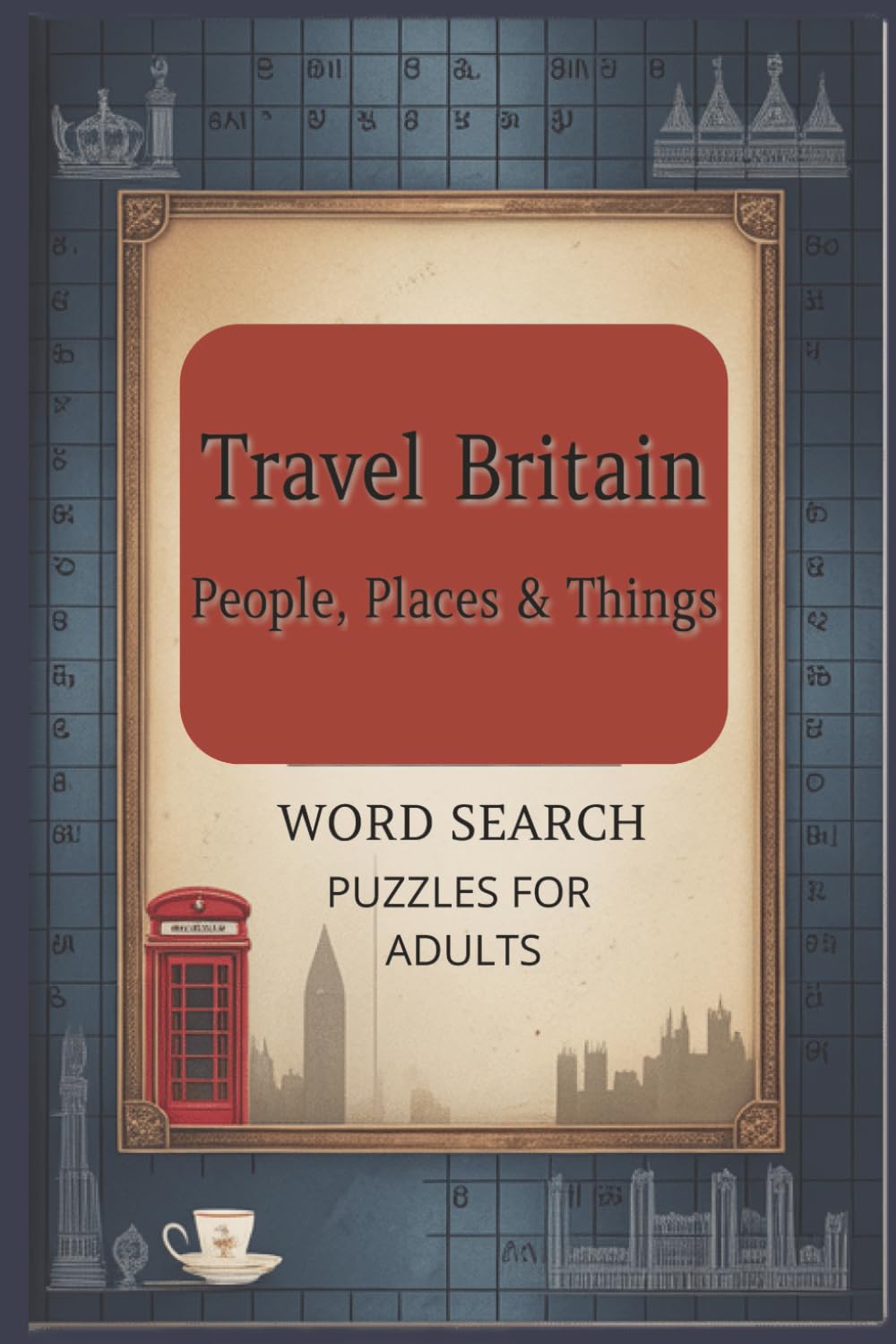 Travel Britain - People, Places & Things Word Search Puzzle Book: Words Searches With Easy To Read Print About People, Places & Things In Britain, 25 Puzzles, 6x9, 50 Pages