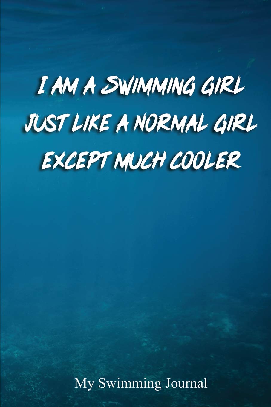 I am a Swimming Girl Just Like a Normal Girl Except much Cooler: Blank Lined Swimming Journals(6"x9") 110 pages, Gifts for men and women who love to swim.