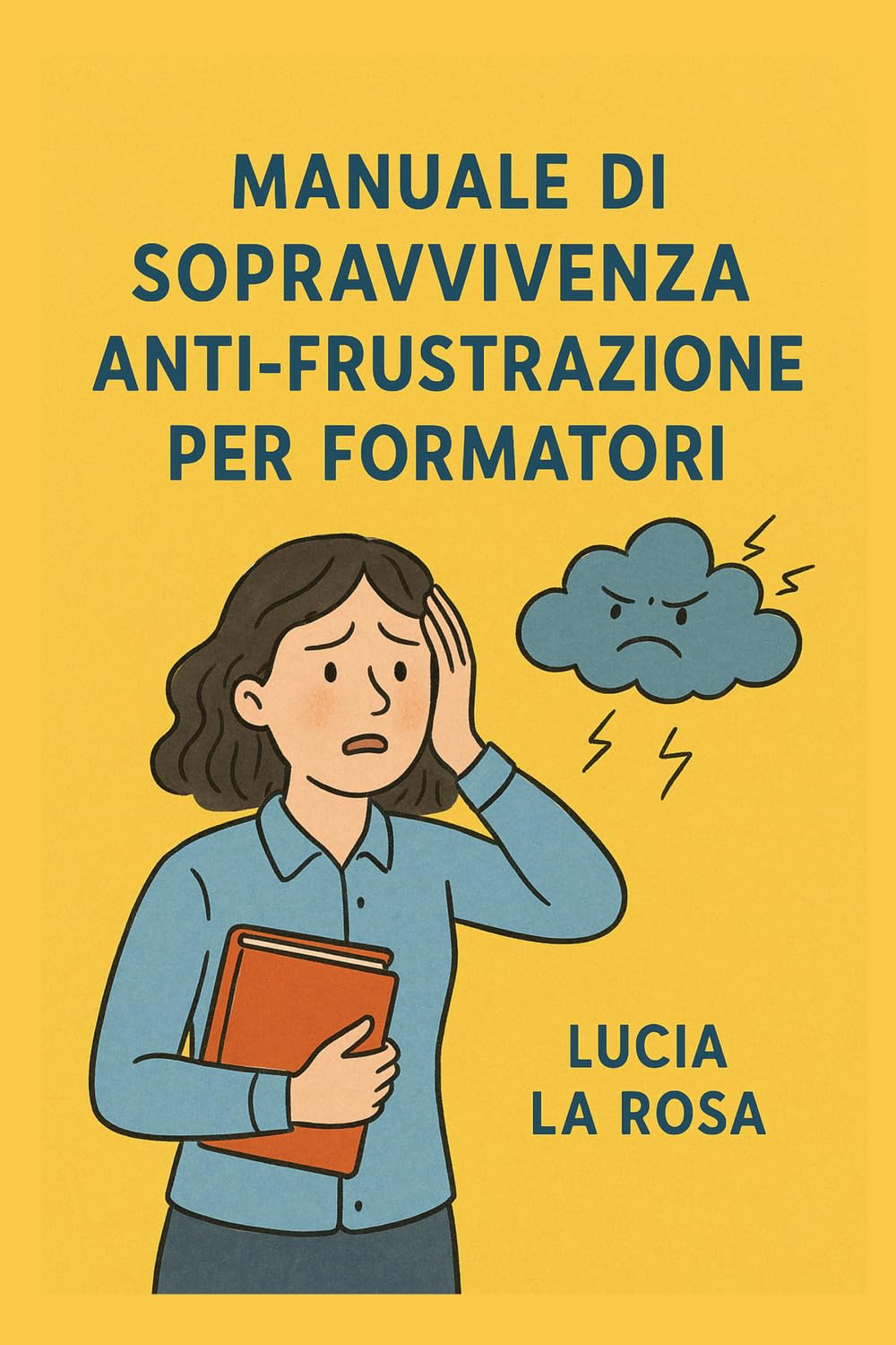 Manuale di sopravvivenza anti-frustrazione per formatori: Guida pratica per navigatori d'aula (Oltre la Cura)