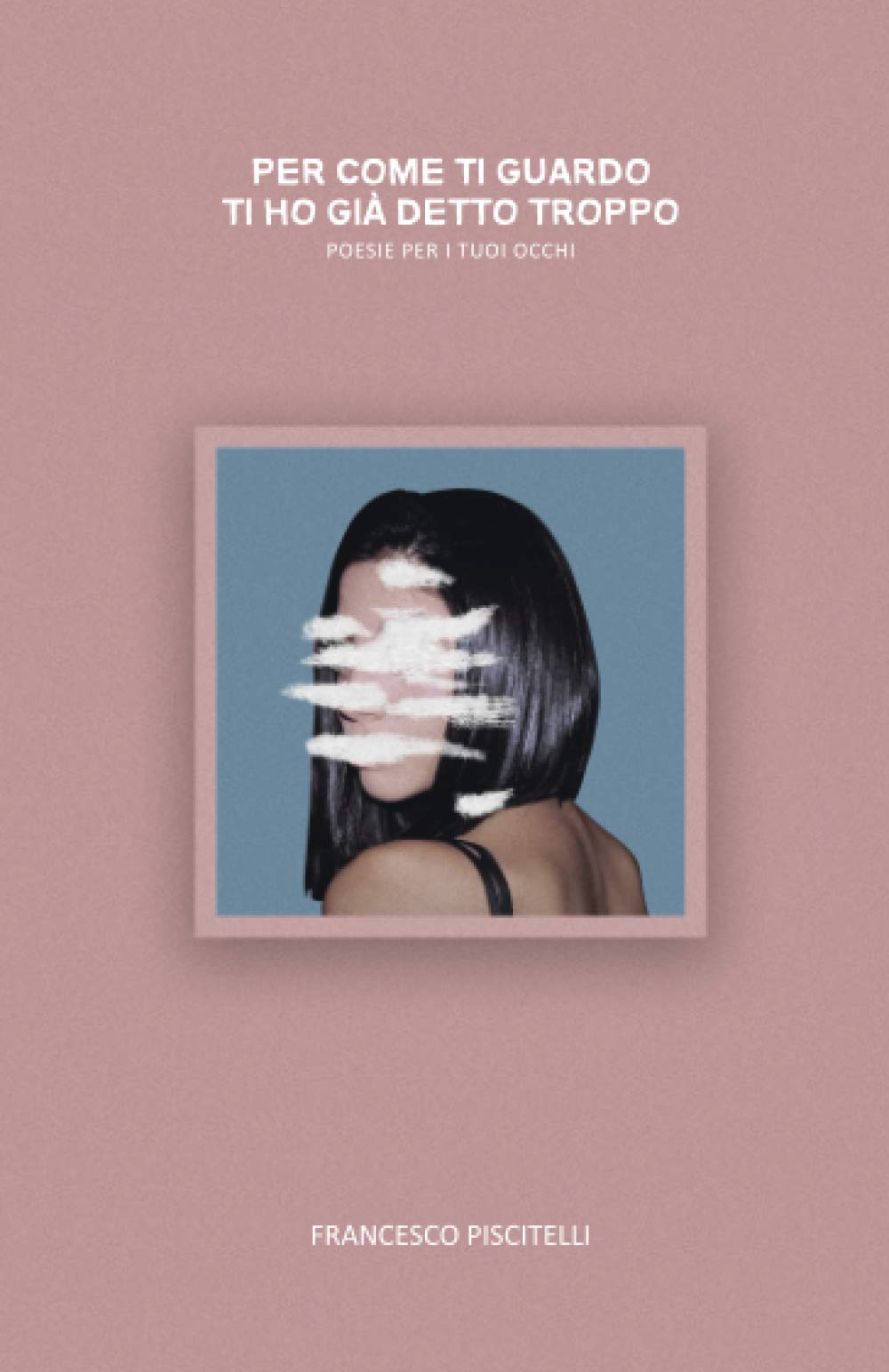 Per come ti guardo ti ho già detto troppo: Poesie per i tuoi occhi (Italian Edition)