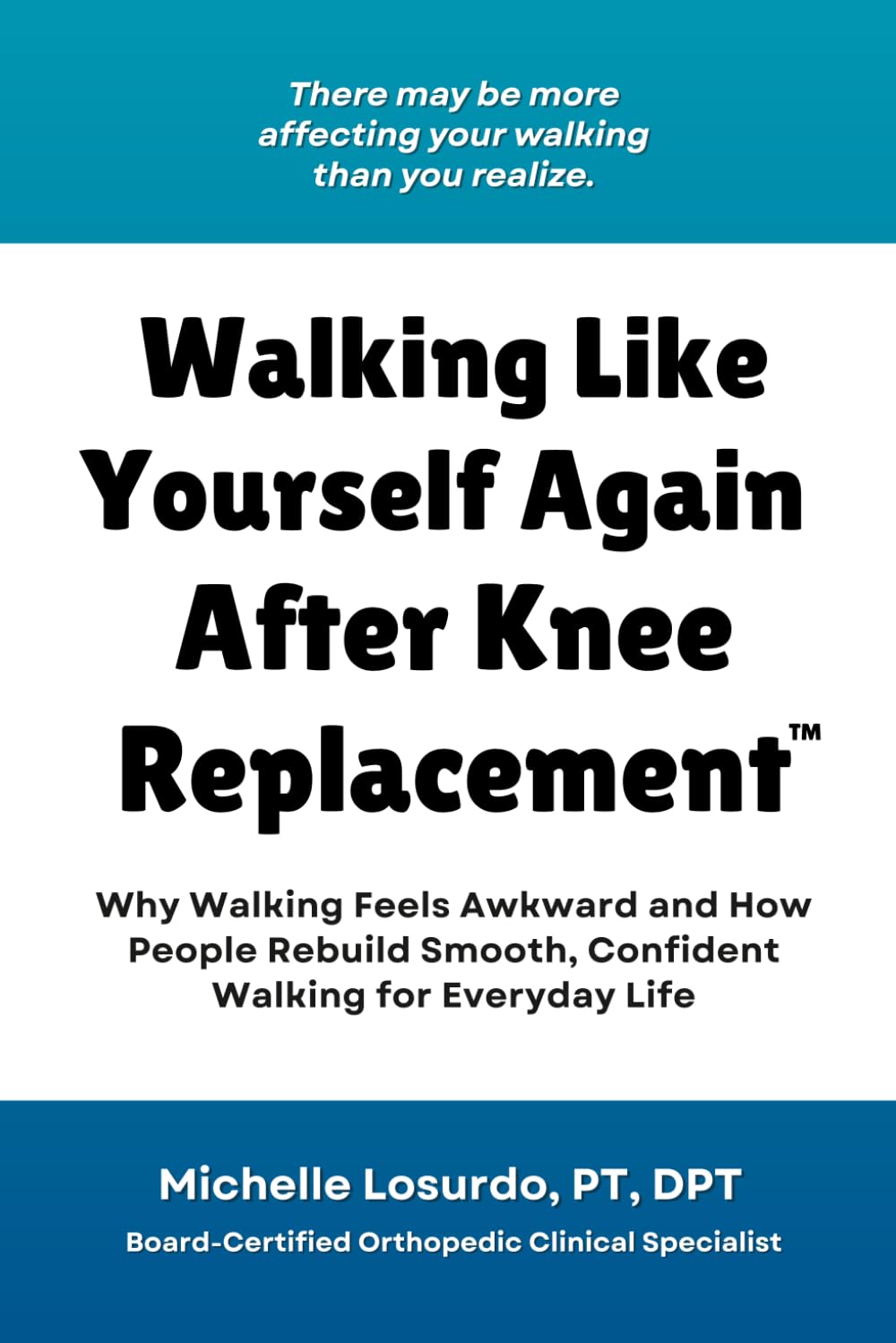 Walking Like Yourself Again After Knee Replacement: Why Walking Feels Awkward and How People Rebuild Smooth, Confident Walking for Everyday Life (The Total Knee Success Series)