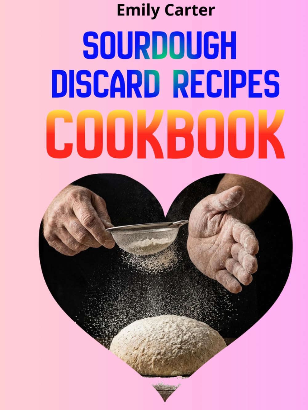 Sourdough Discard Recipes Cookbook: Quick, zero-impact meals for busy families using discarded sourdough starter