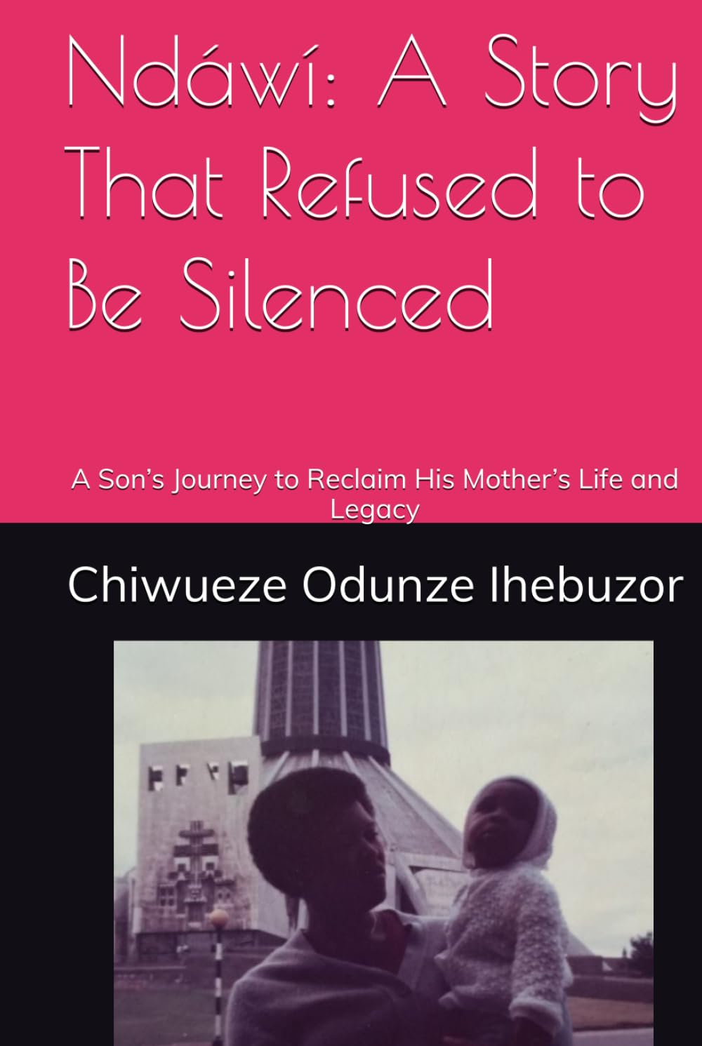 Ndawi: A Story That Refused to Be Silenced: A Son’s Journey to Reclaim His Mother’s Life and Legacy
