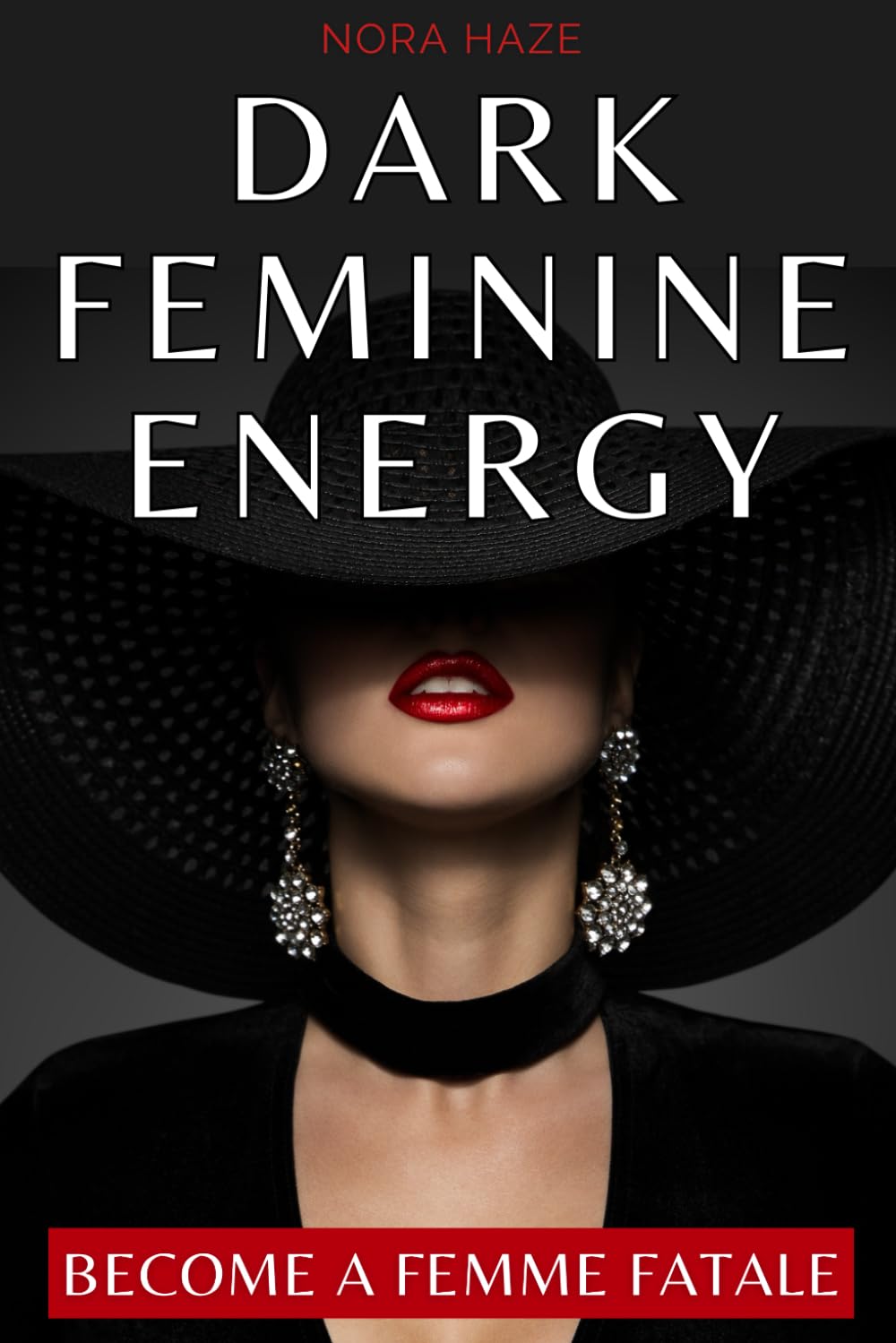 Dark Feminine Energy: Become a Femme Fatale Through Self-Discovery, Unearthing Dark Feminine Secrets, and Mastering the Art of Seduction with Self-Confidence