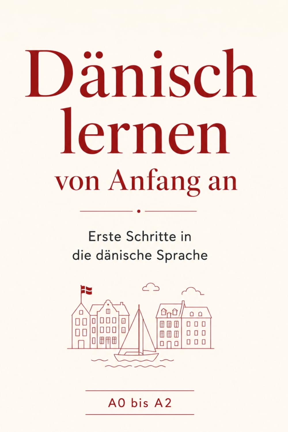 Dänisch lernen von Anfang an: Erste Schritte in die dänische Sprache – A0 bis A2