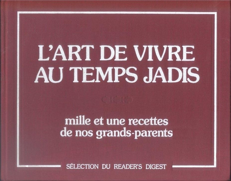 L'art de vivre au temps jadis mille et unes recettes de nos grands parents Sélection du Reader's digest 1983