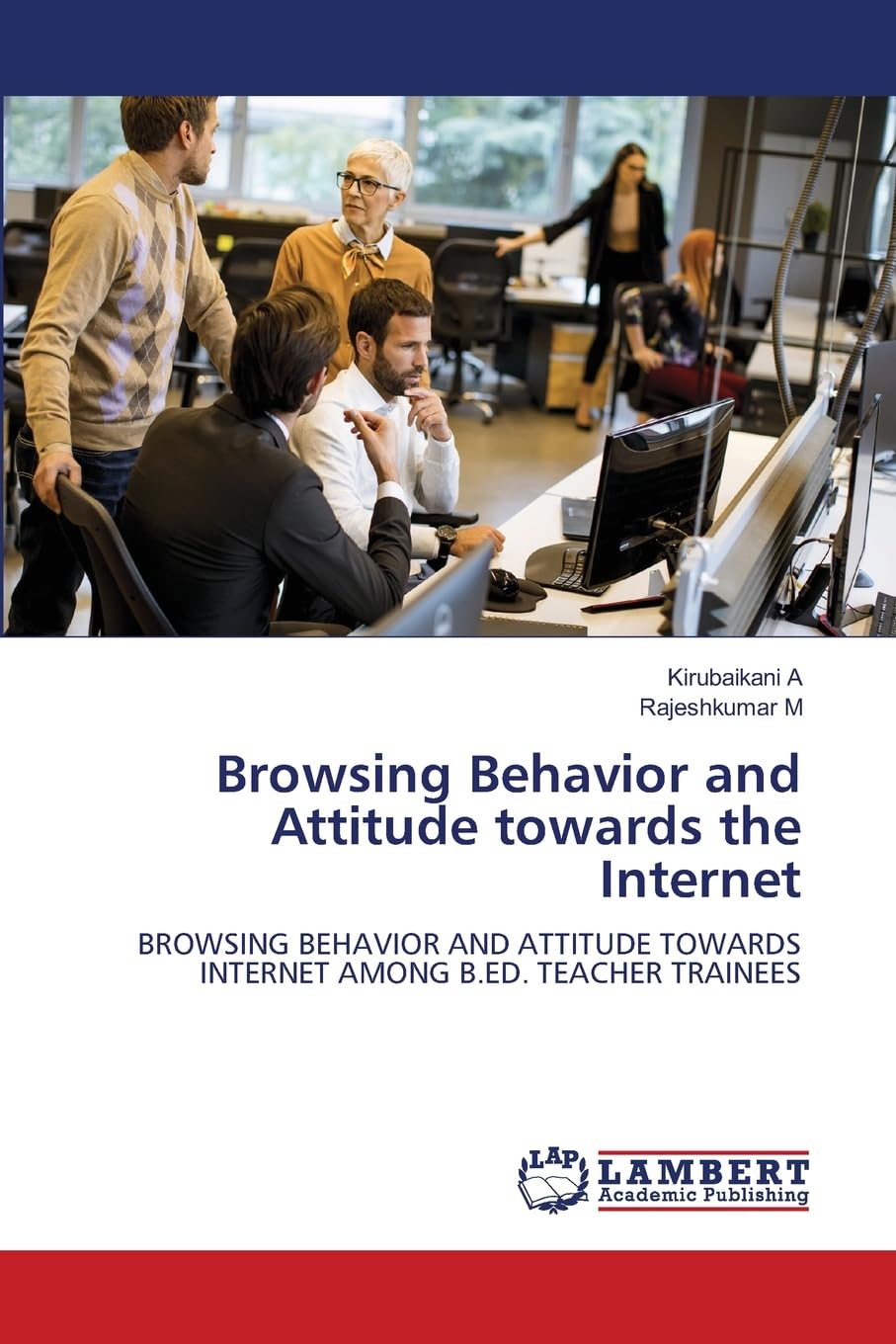 Browsing Behavior and Attitude towards the Internet: BROWSING BEHAVIOR AND ATTITUDE TOWARDS INTERNET AMONG B.ED. TEACHER TRAINEES