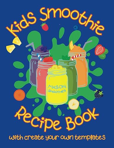 Kids Smoothie Recipe Book : Mason Smoothies: Over 30 Delicious Smoothies and a Create Your Own Section to Encourage Childrens Healthy Eating