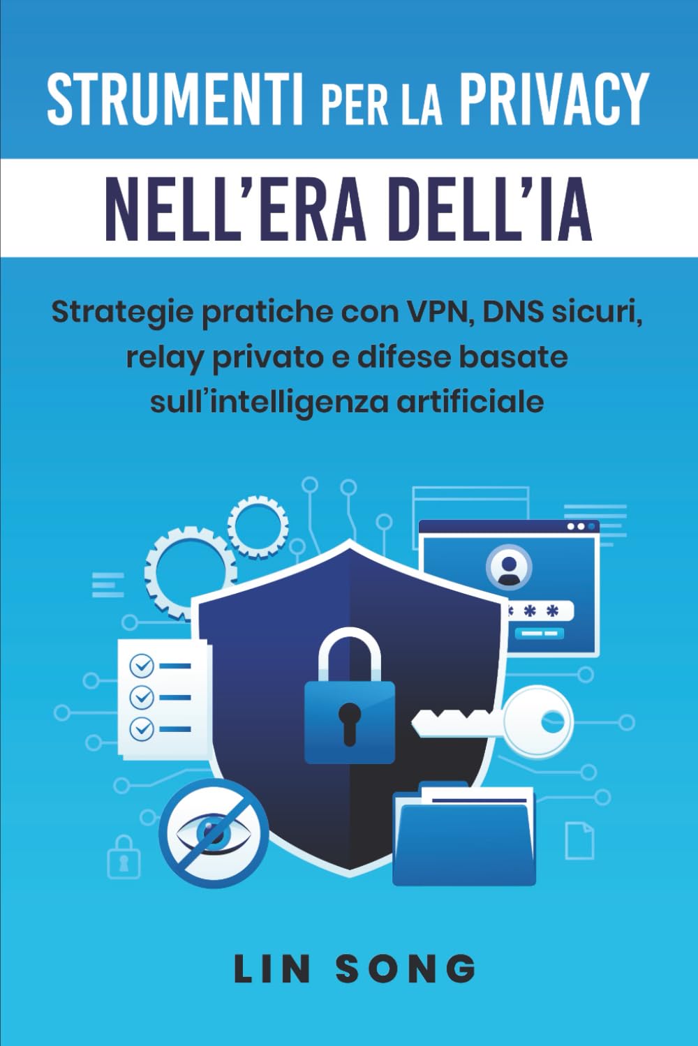 Strumenti per la privacy nell'era dell'IA: Strategie pratiche con VPN, DNS sicuri, relay privato e difese basate sull'intelligenza artificiale (Crea la tua VPN)