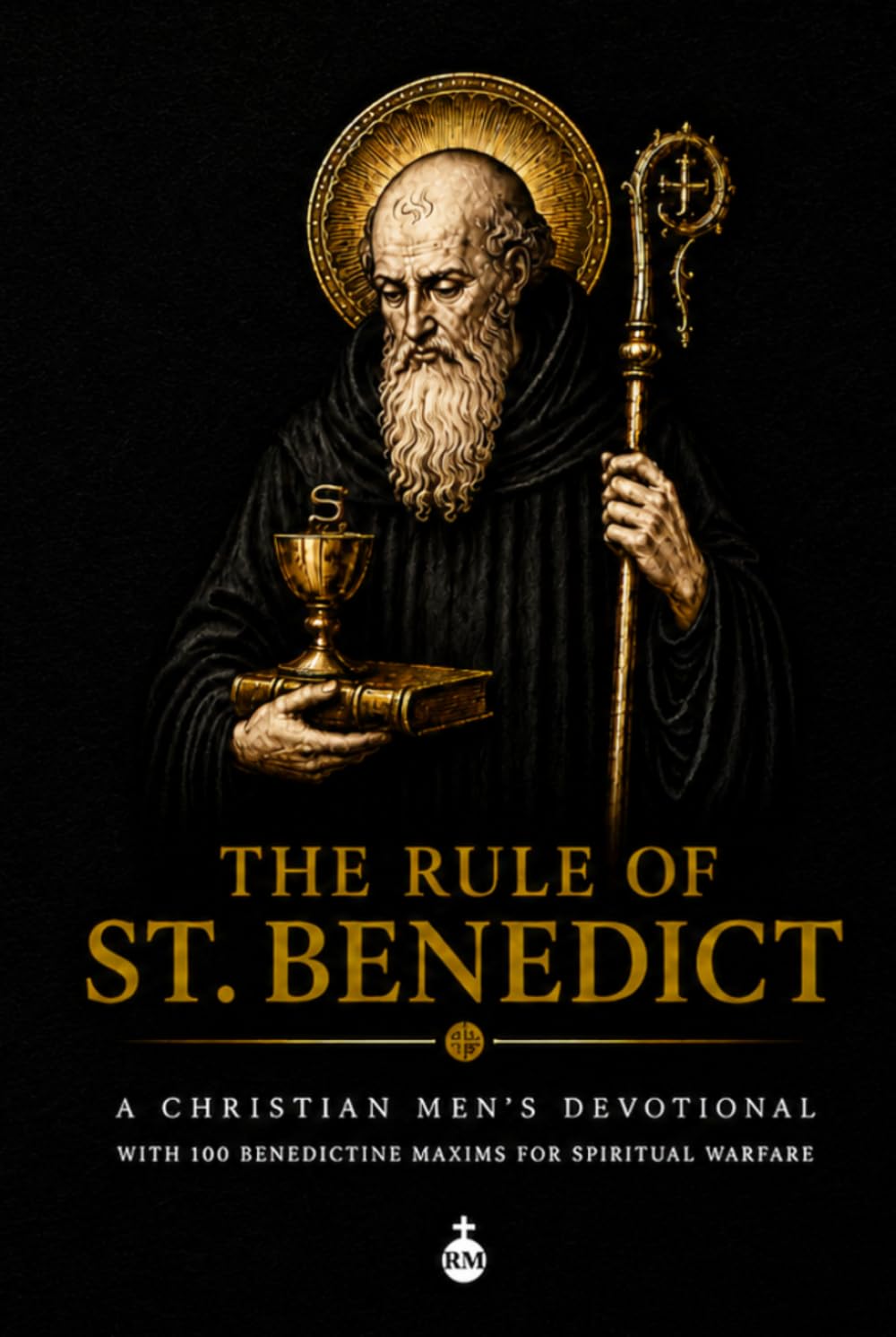 The Rule of St. Benedict: A Christian Men's Devotional with 100 Benedictine Maxims for Spiritual Warfare