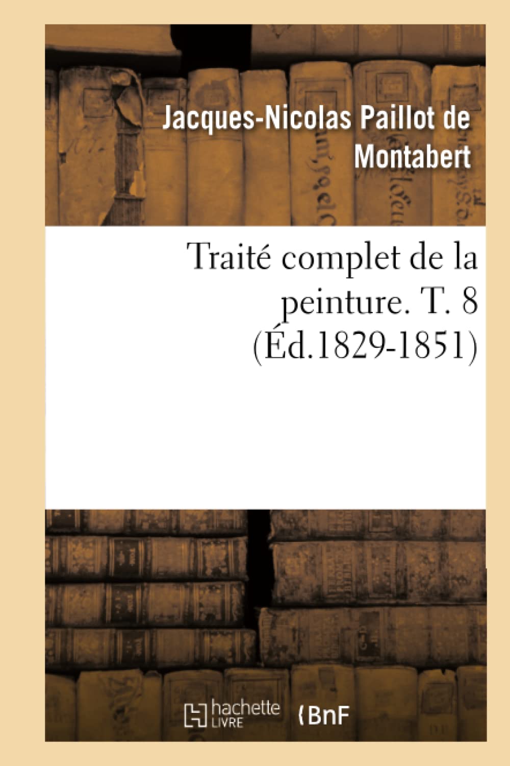 Traité complet de la peinture. T. 8 (Éd.1829-1851)