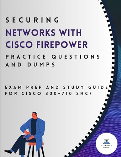Securing Networks with Cisco Firepower Practice Questions and Dumps: Exam Prep and Study Guide for Cisco 300-710 SNCF