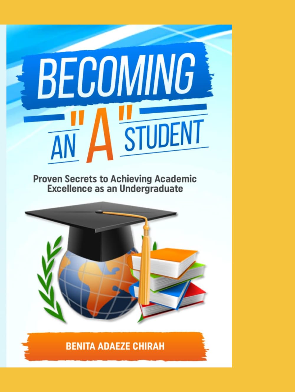 Becoming An "A" Student: Proven Secrets to Achieving Academic Excellence as an Undergraduate