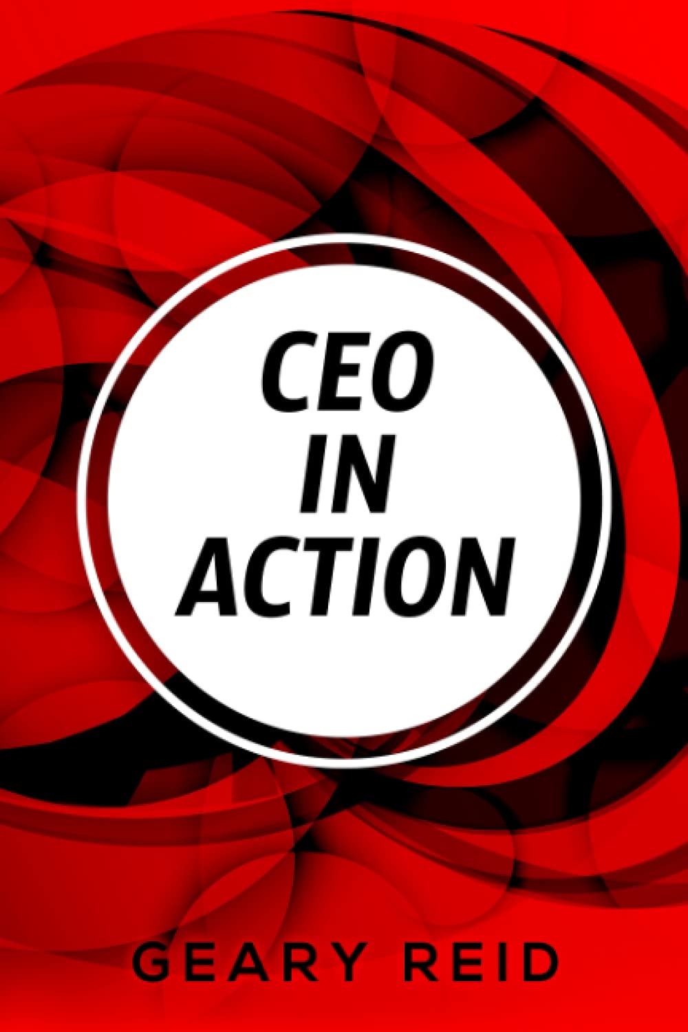 CEO in Action: Full of important insights into how to understand and lead a business well, Geary Reid’s CEO in Action is a must - read for leaders of organizations.