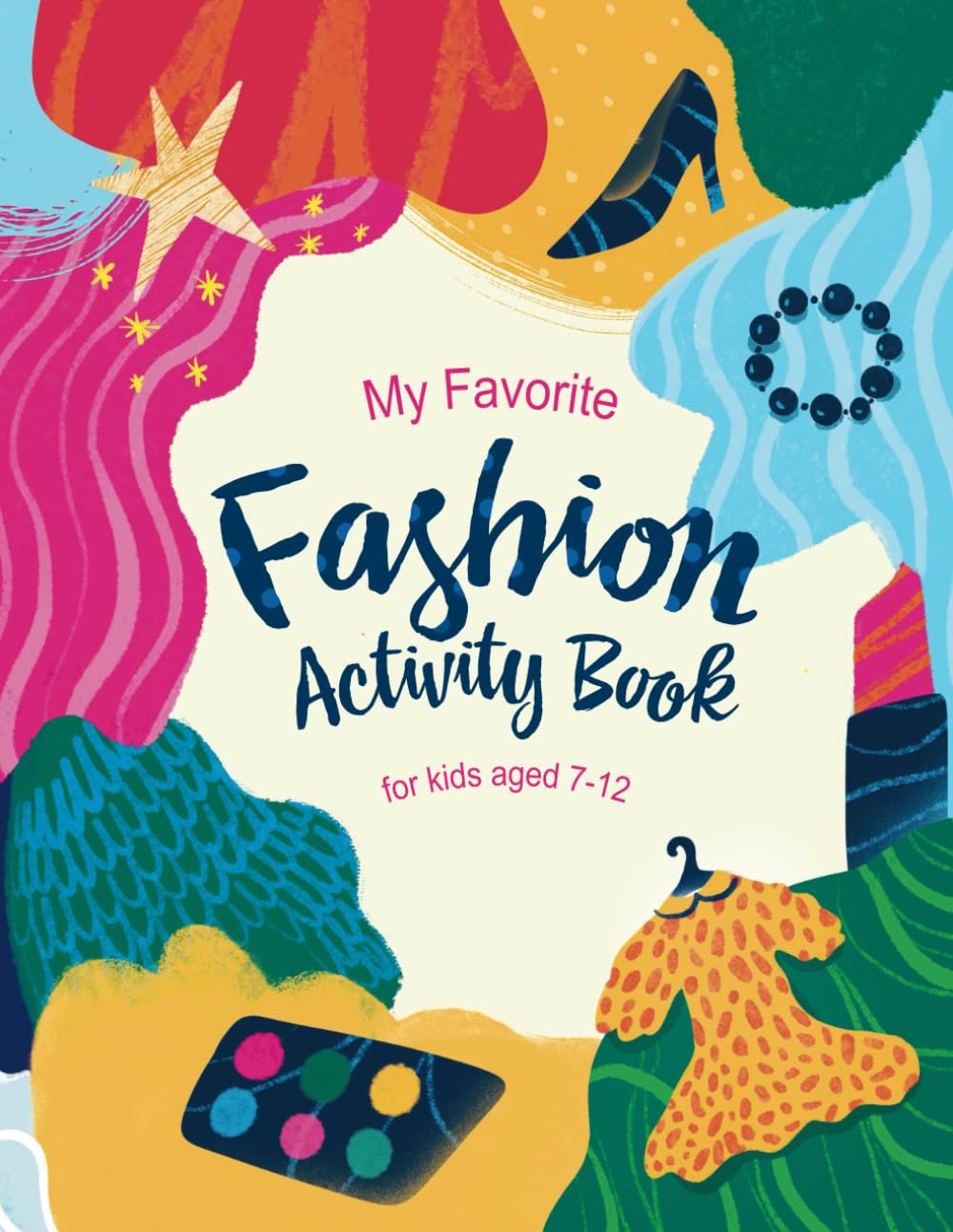 My Favorite Fashion Activity Book: Fun and Creative Fashion Activities for Kids Ages 7-12