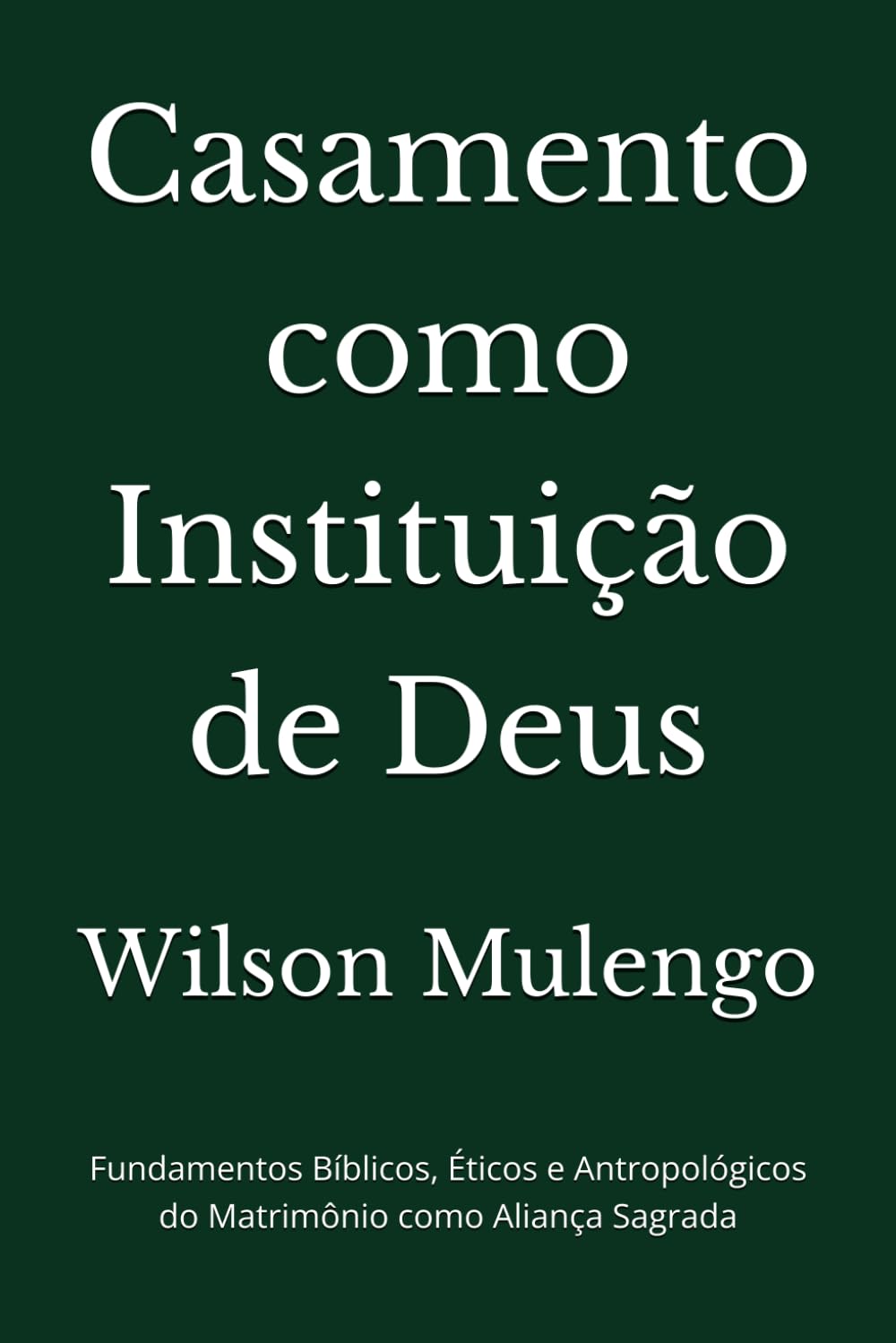Casamento como Instituição de Deus: Fundamentos Bíblicos, Éticos e Antropológicos do Matrimônio como Aliança Sagrada
