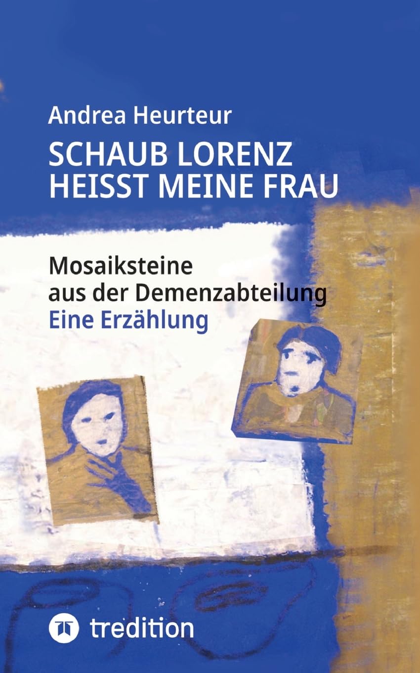 Schaub Lorenz heisst meine Frau: Mosaiksteine aus der Demenzabteilung aus der Sicht einer Kunsttherapeutin (German Edition) Paperback – January 1, 2024
