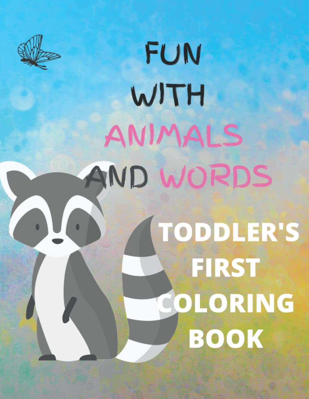 FUN WITH ANIMALS AND WORDS: TODDLER'S FIRST COLORING BOOK