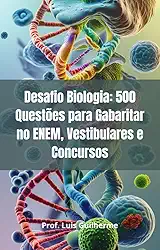Desafio Biologia: 500 Questões para Gabaritar no ENEM, Vestibulares e Concursos