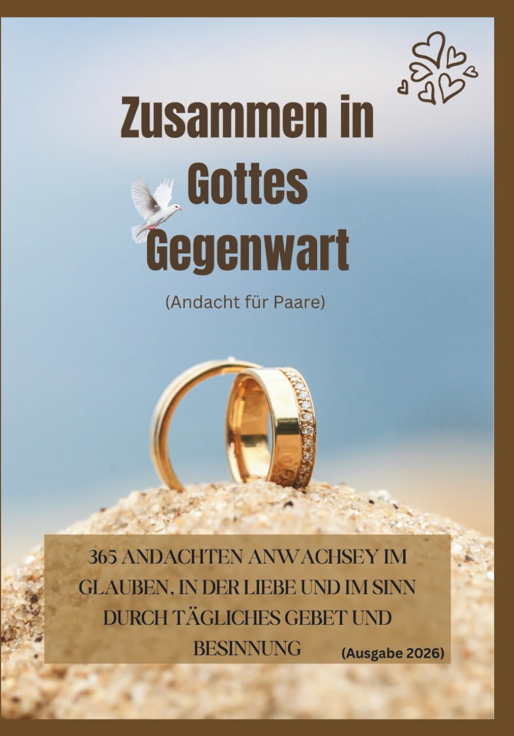 Zusammen in Gottes Gegenwart (Andacht für Paare): 365 Andachten anWachse im Glauben, in der Liebe und im Sinn durch tägliches Gebet und Besinnung (Ausgabe 2026) (In Christus verankerte Andachten)