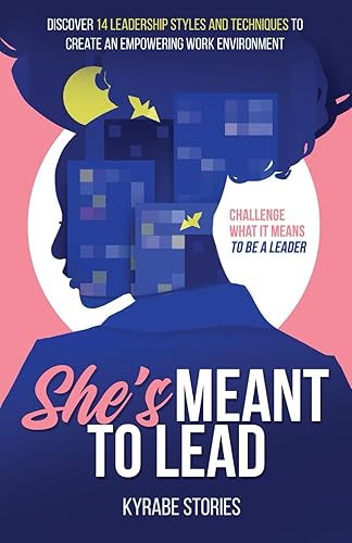 She's Meant to Lead Challenge What It Means to Be a Leader - Discover 14 Leadership Styles and Techniques to Create an Empowering Work Environment