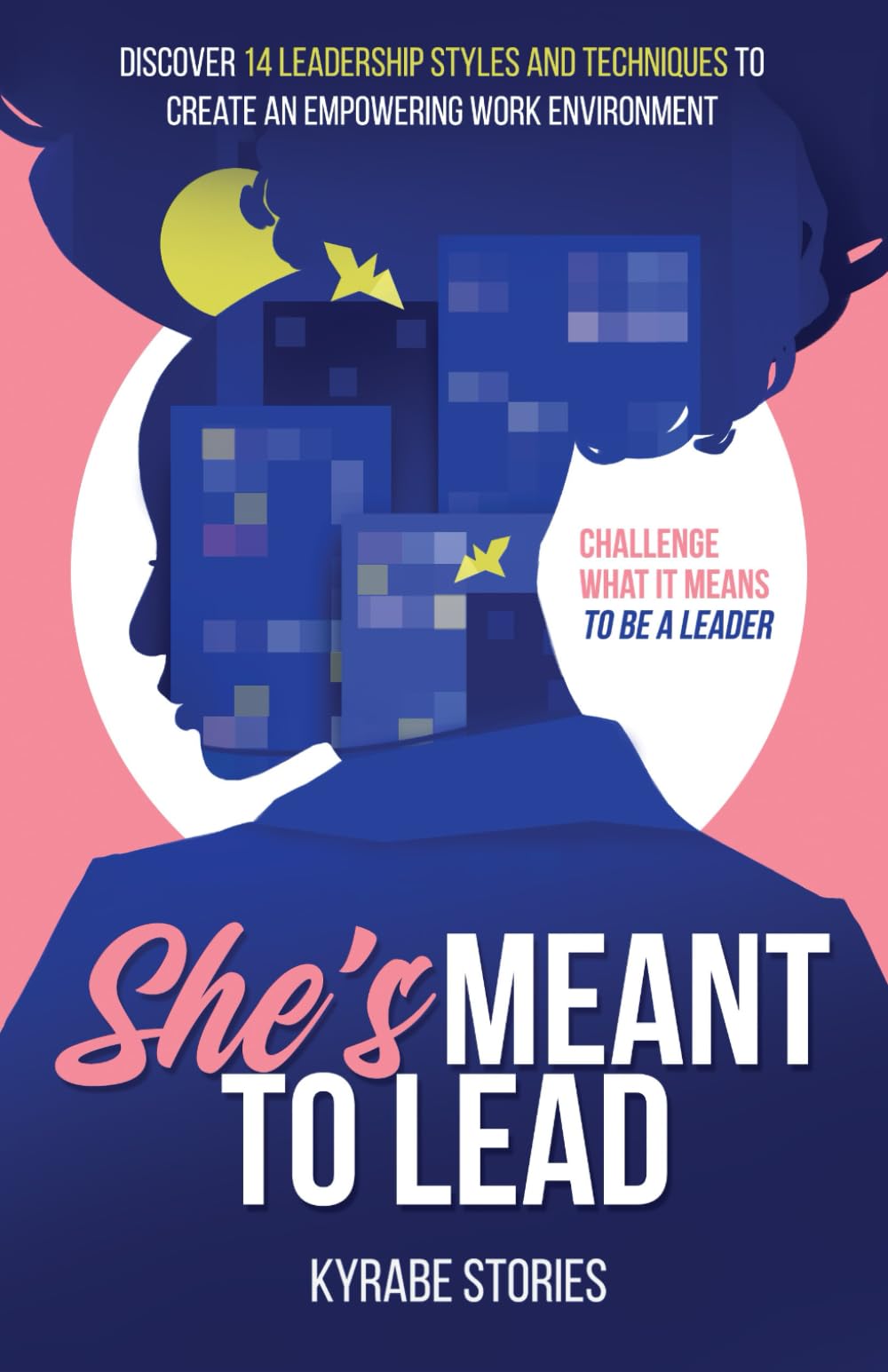 She's Meant to Lead: Challenge What It Means to Be a Leader - Discover 14 Leadership Styles and Techniques to Create an Empowering Work Environment (She's Meant to Be Series)