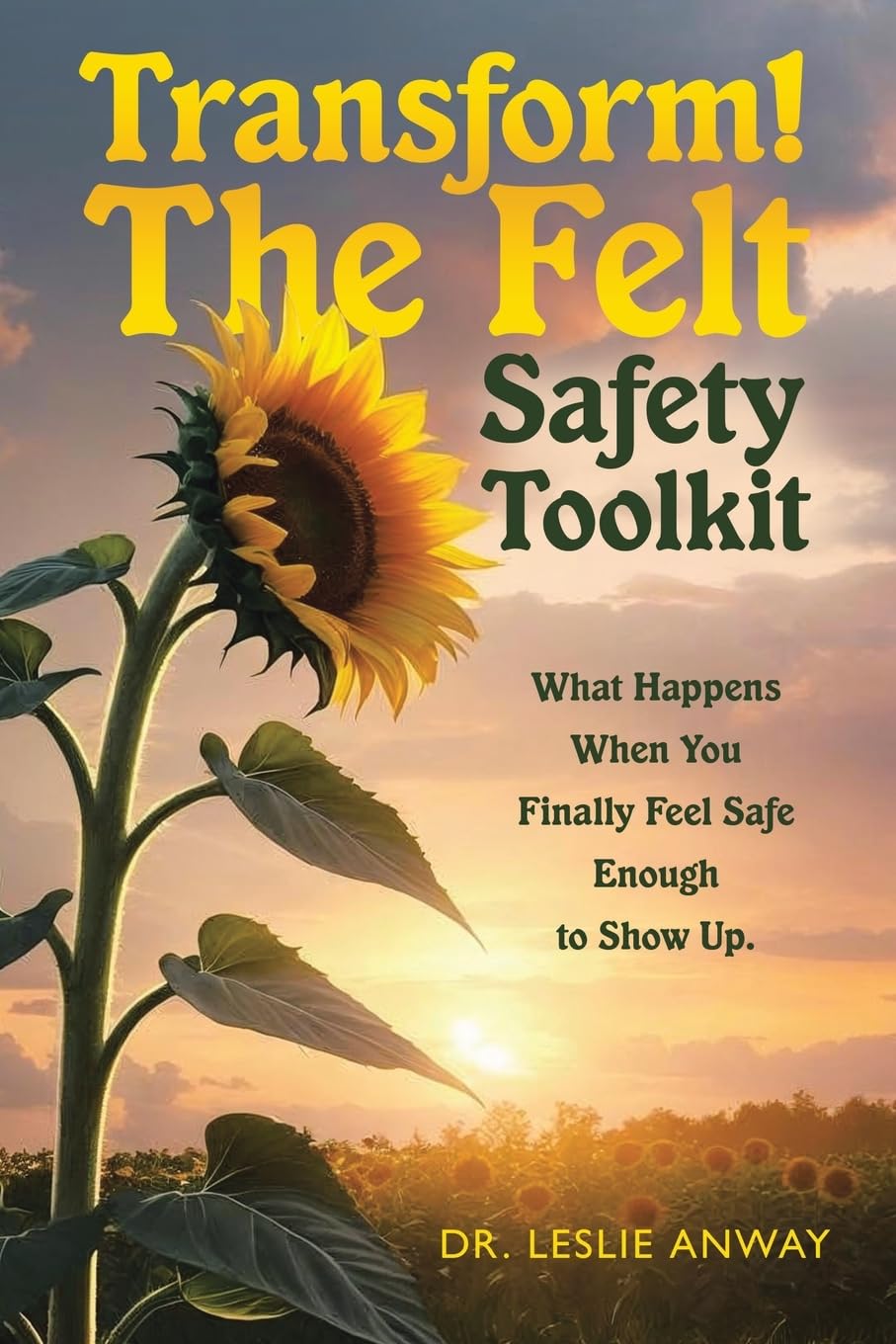 Transform! The Felt Safety Toolkit: What Happens When You Finally Feel Safe Enough to Show Up.
