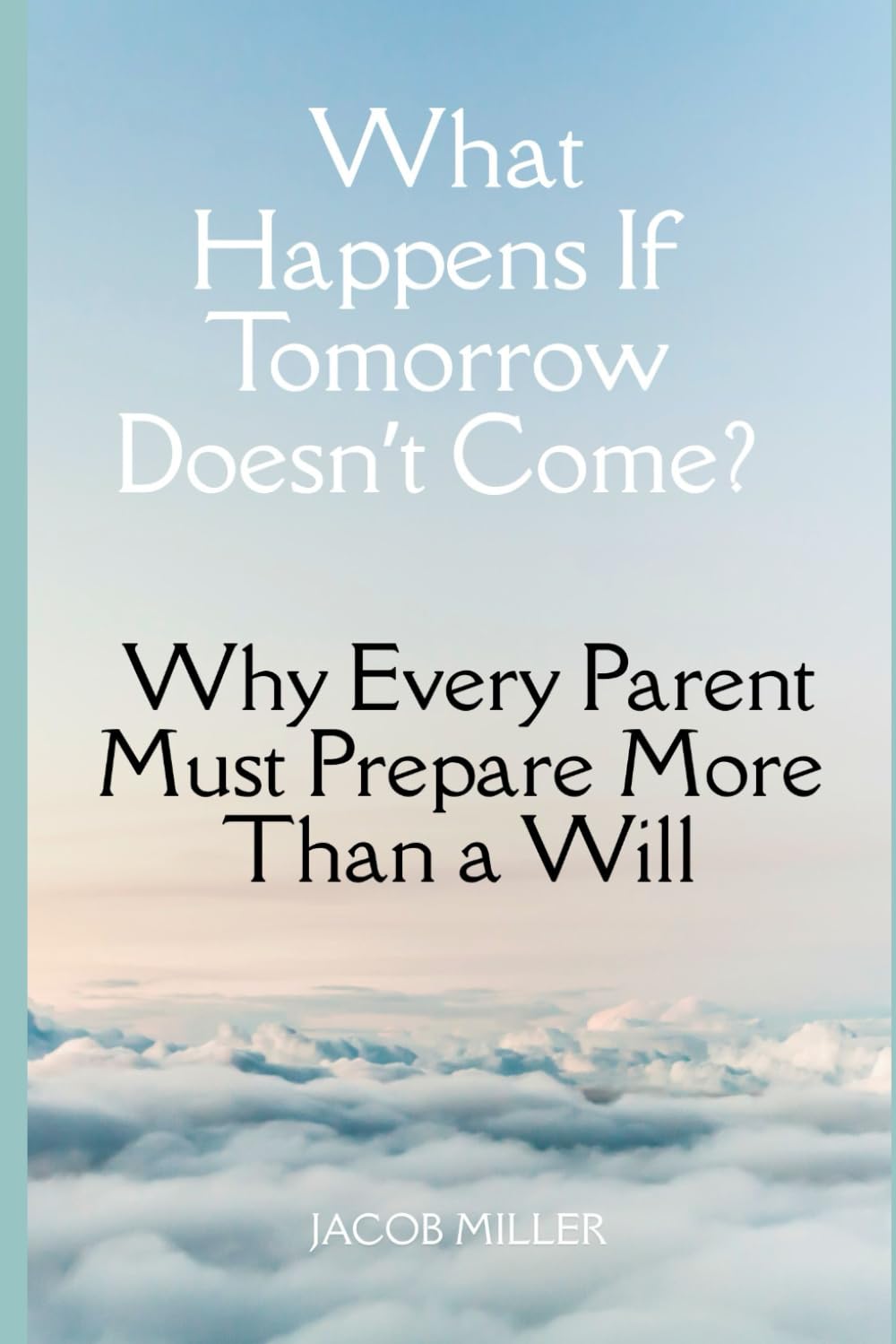 What Happens If Tomorrow Doesn’t Come?: Why Every Parent Must Prepare More Than a Will