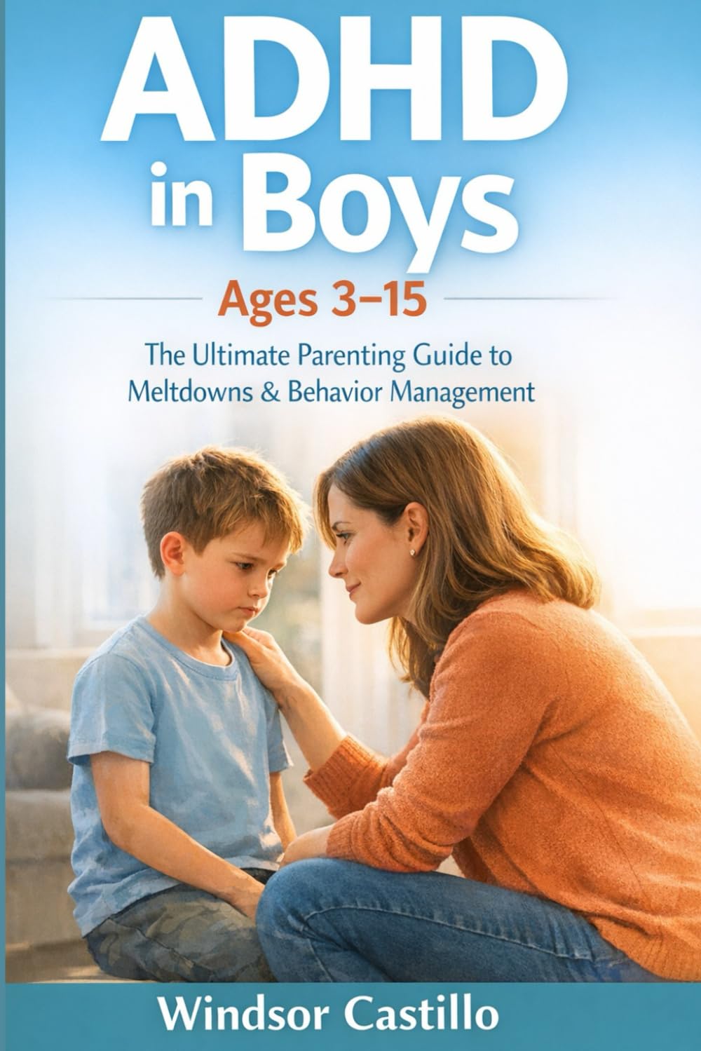 ADHD in Boys Ages 3-15: The Ultimate parenting Guide to Meltdowns & Behavior Management.