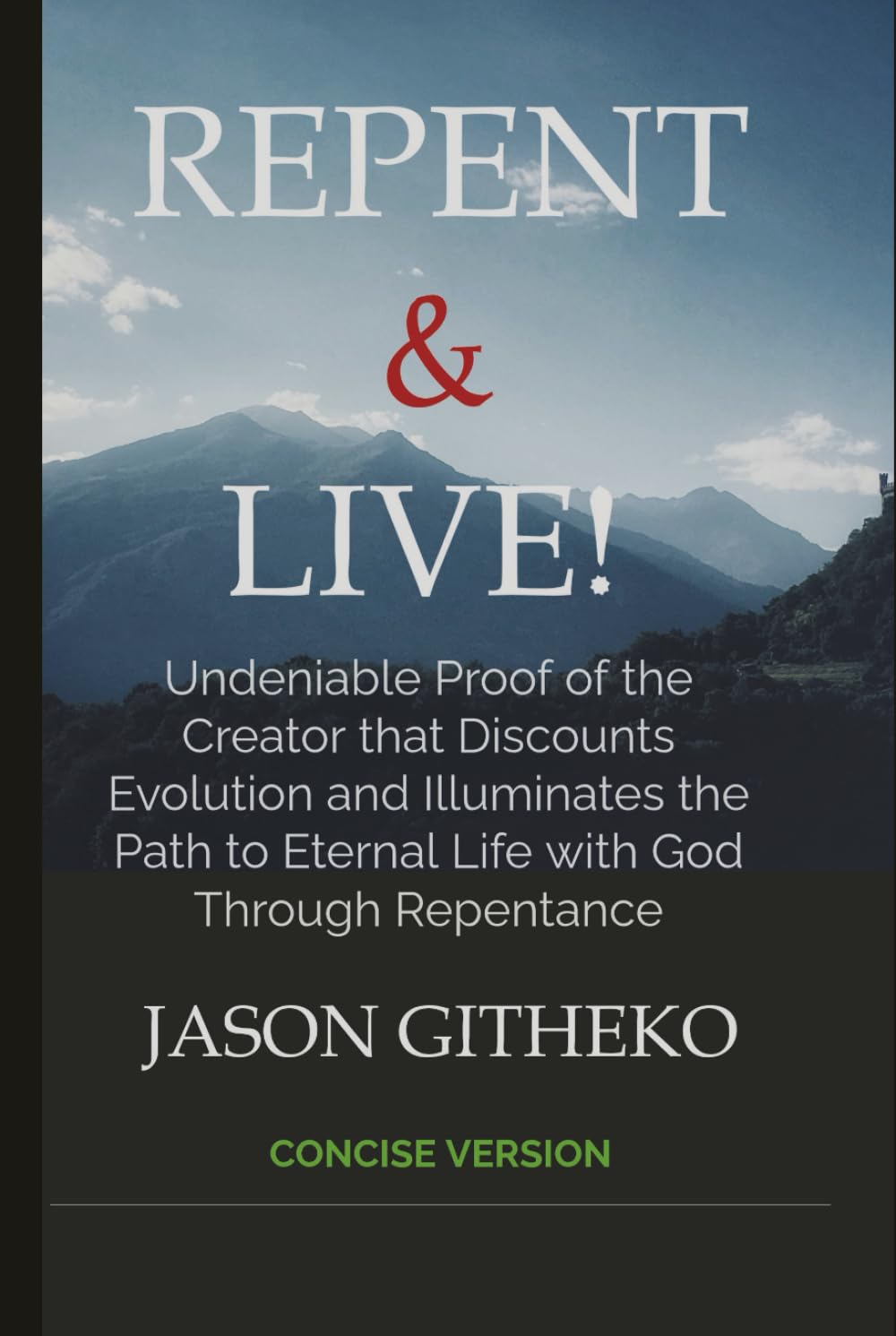 Repent & Live!: Undeniable Proof of the Creator that Discounts Evolution and Illuminates the Path to Eternal Life with God Through Repentance