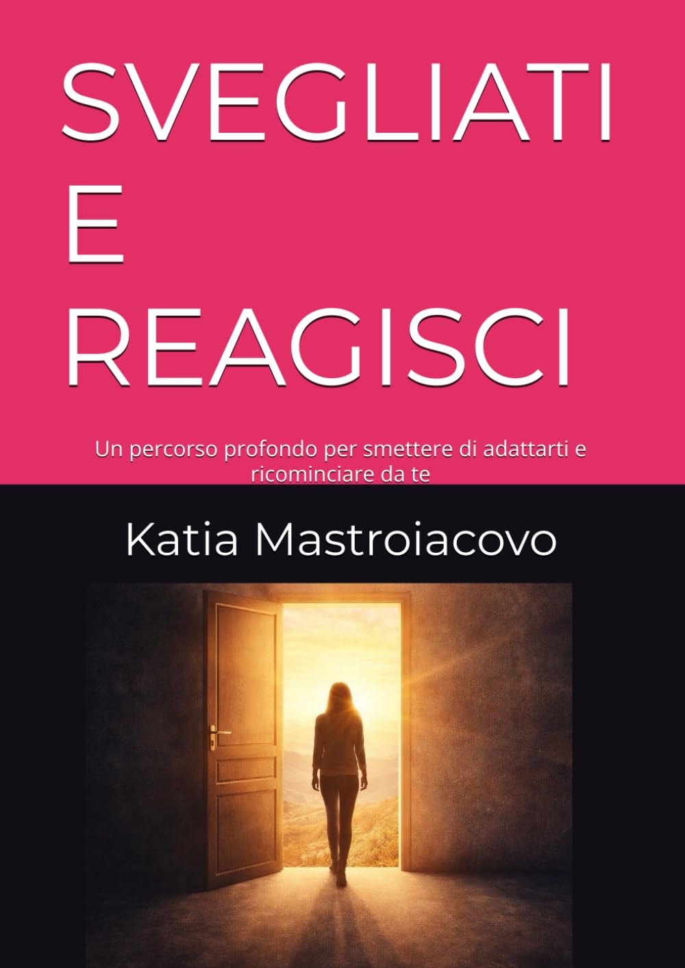 SVEGLIATI E REAGISCI: Un percorso profondo per smettere di adattarti e ricominciare da te