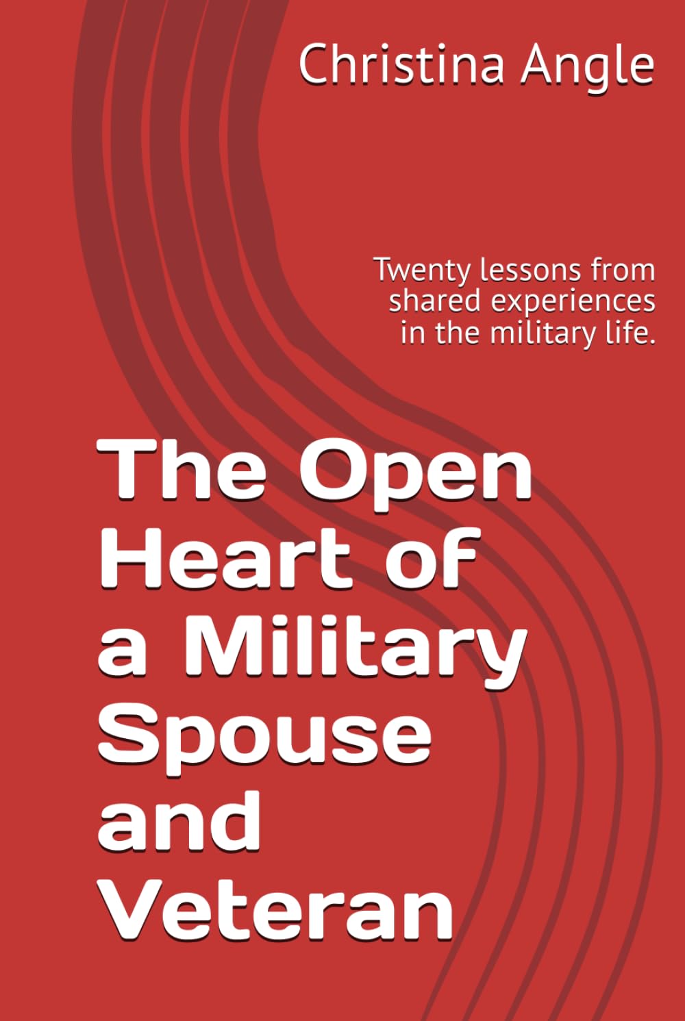 The Open Heart of a Military Spouse and Veteran: Twenty lessons from shared experiences in the military life.