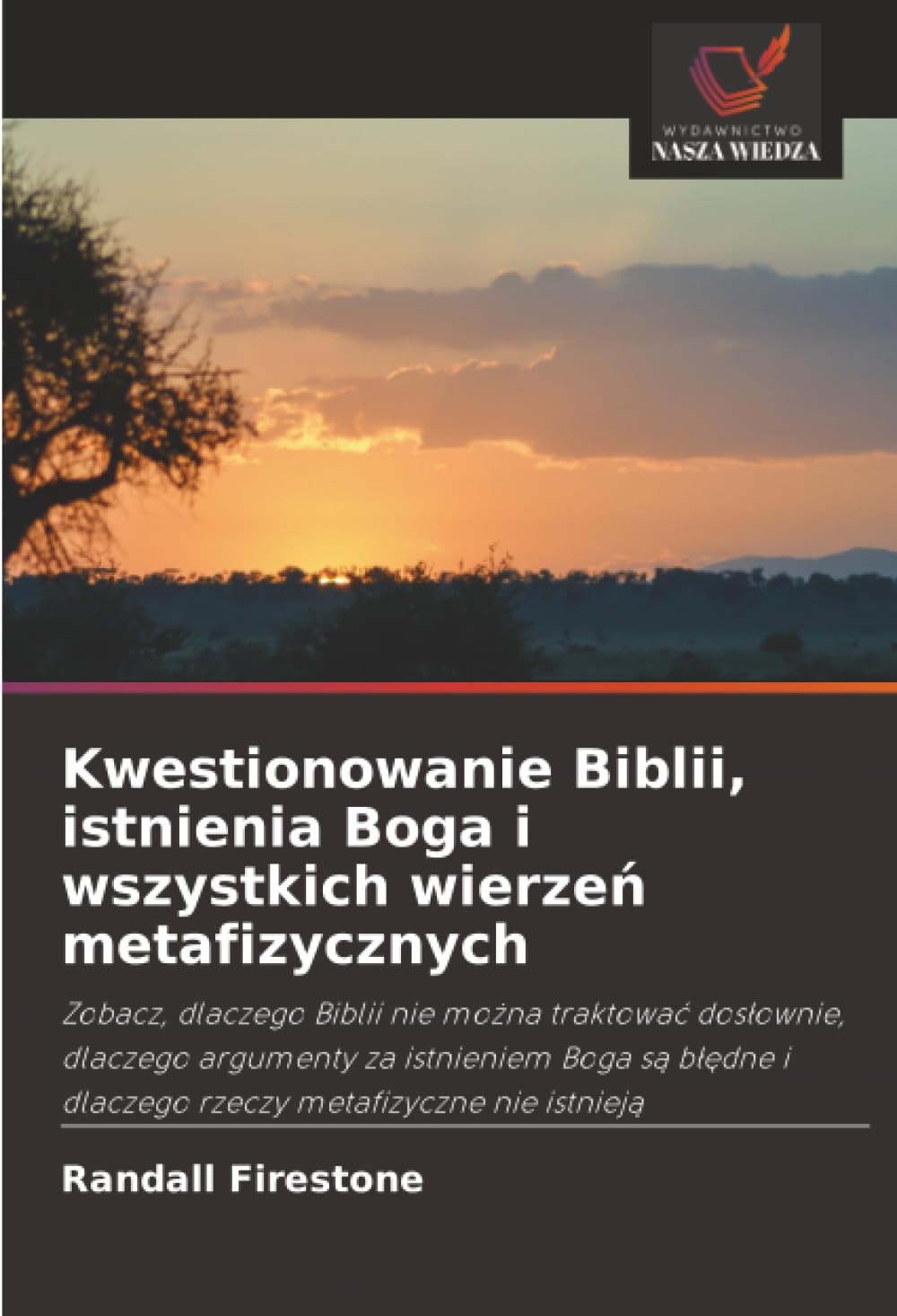 Kwestionowanie Biblii, istnienia Boga i wszystkich wierzeń metafizycznych: Zobacz, dlaczego Biblii nie mo¿na traktowa¿ dos¿ownie, dlaczego argumenty ... i dlaczego rzeczy metafizyczne nie istniej¿