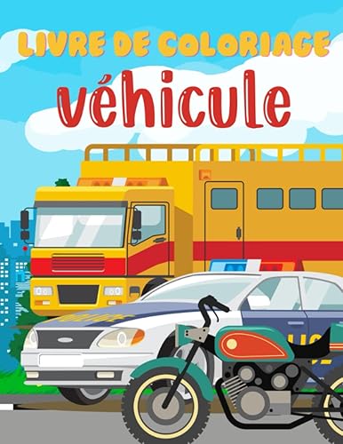 Livre de Coloriage Véhicule: Livre de coloriage pour enfants de 4 à 8 ans - véhicules ( voiture, moto, camion..)