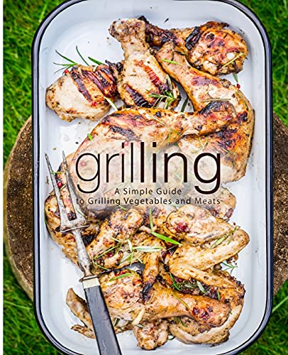 Grilling: A Simple Guide to Grilling Vegetables and Meats