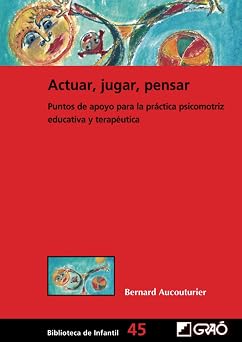 Actuar, jugar, pensar Puntos de apoyo para la pr ctica psicomotriz educativa y terap utica Biblioteca Infantil espa ol, Band 45 045