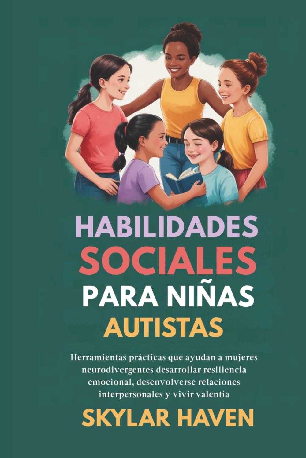 Habilidades sociales para niñas autistas: Herramientas prácticas que ayudan a mujeres neurodivergentes desarrollar resiliencia emocional, desenvolverse relaciones interpersonales y vivir valentía