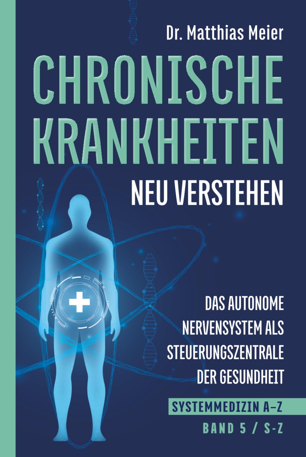Chronische Krankheiten neu verstehen: Das autonome Nervensystem als Steuerzentrale der Gesundheit (Systemmedizin A–Z, Band 5: S-Z) (Chronische Krankheiten neu verstehen – Systemmedizin A–Z)