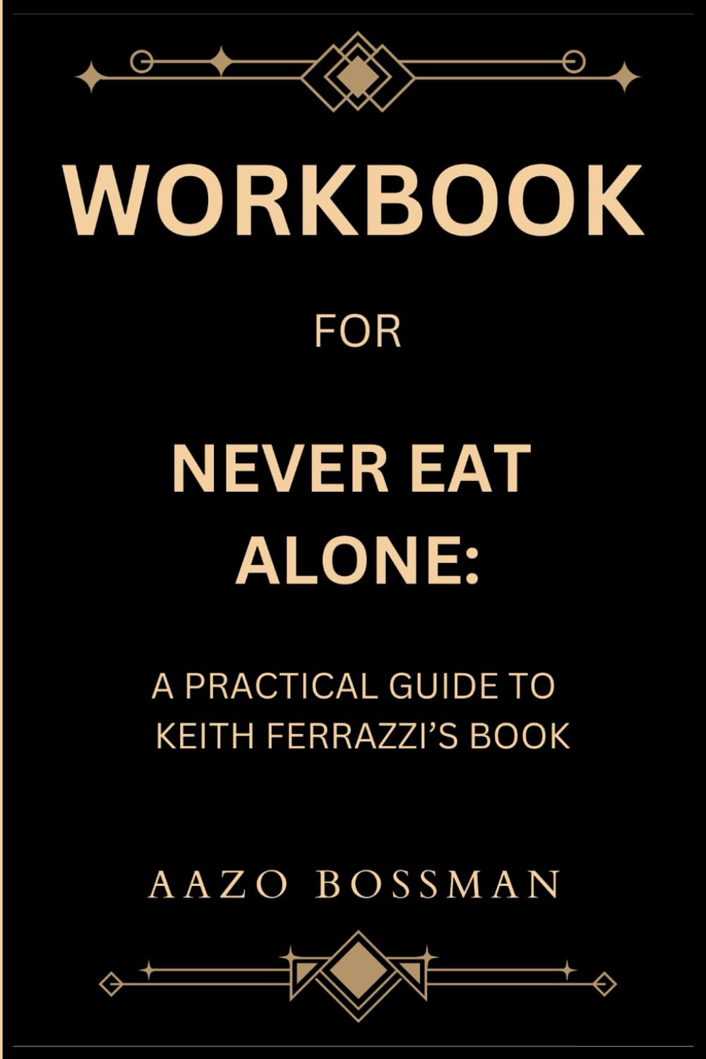 Workbook for Never Eat Alone: A Practical Guide to Keith Ferrazzi’s Book