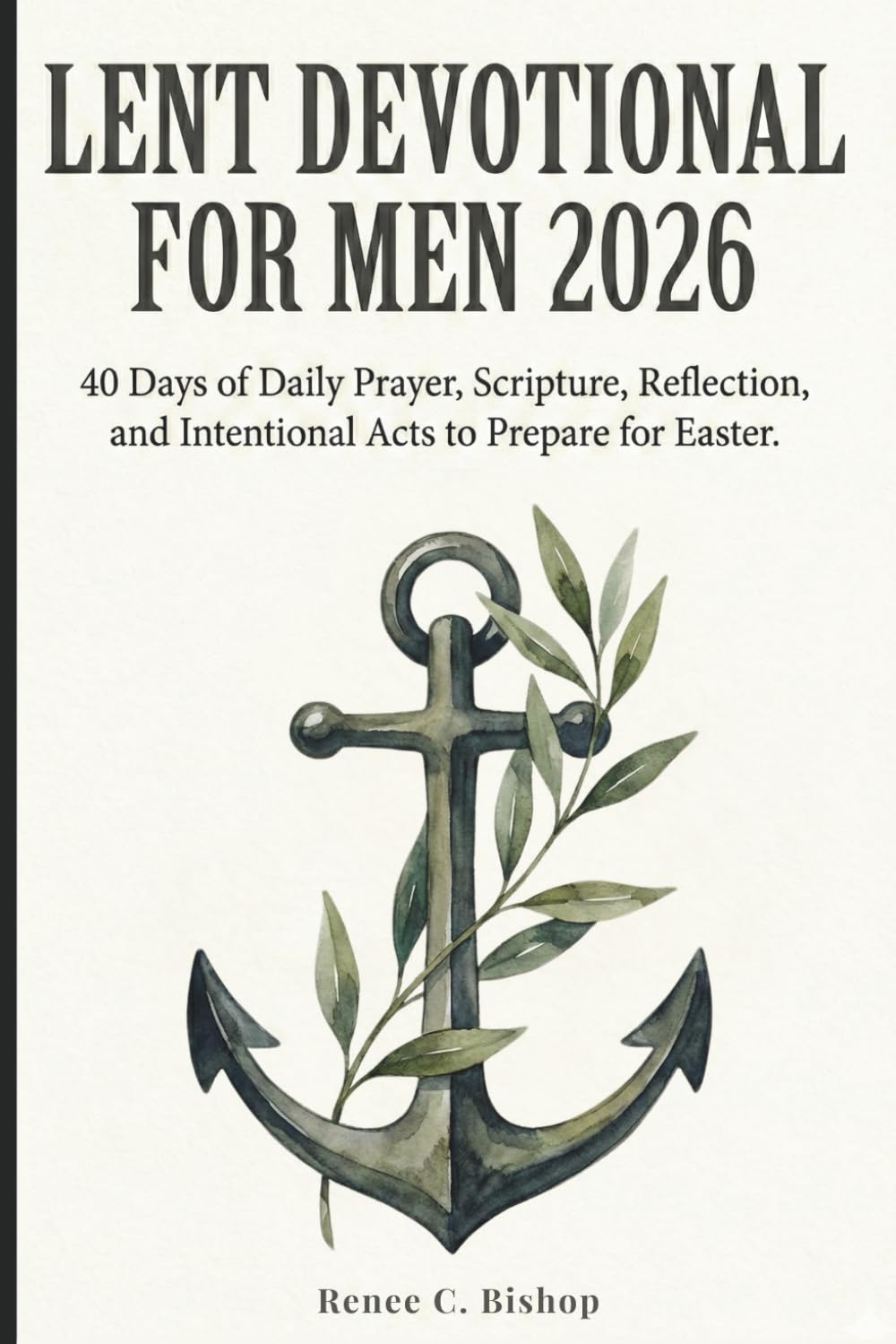 Lent Devotional for Men 2026: 40 Days of Daily Prayer, Scripture, Reflection, and Intentional Acts to Prepare for Easter (Lenten Devotional 2026)