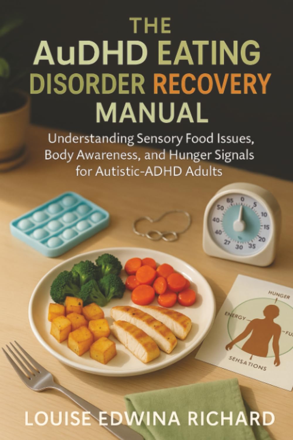 The AuDHD Eating Disorder Recovery Manual: Understanding Sensory Food Issues, Body Awareness, and Hunger Signals for Autistic-ADHD Adults