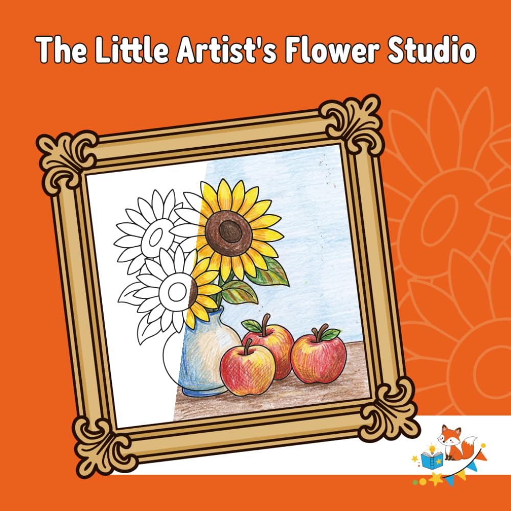 The Little Artist’s Flower Studio: A Still Life COLORING BOOK for Kids | Creative Flowers and Fruits for Little Artists | For Ages 6-10 (Foxy Brain Games: Coloring Books)