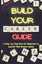Build Your Career Guide: A Step-by-Step Plan for Beginners to Launch Their Dream Career