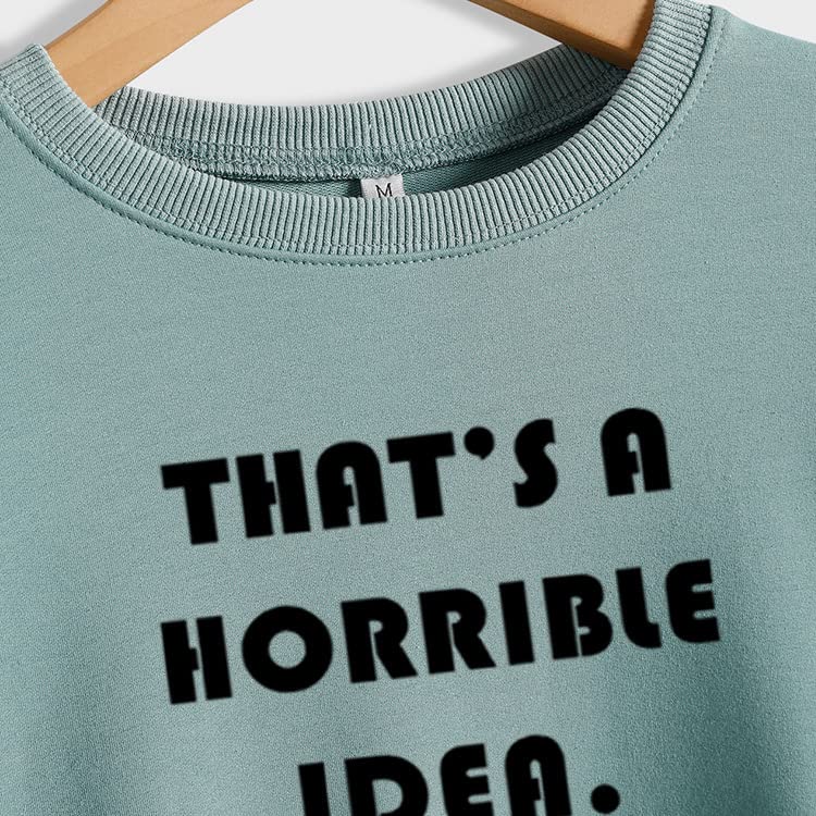 Women's Sweatshirt That's a Horrible Idea What Time Funny Long Sleeve Crew Neck Casual Shirts Graphic Tops Pullover4