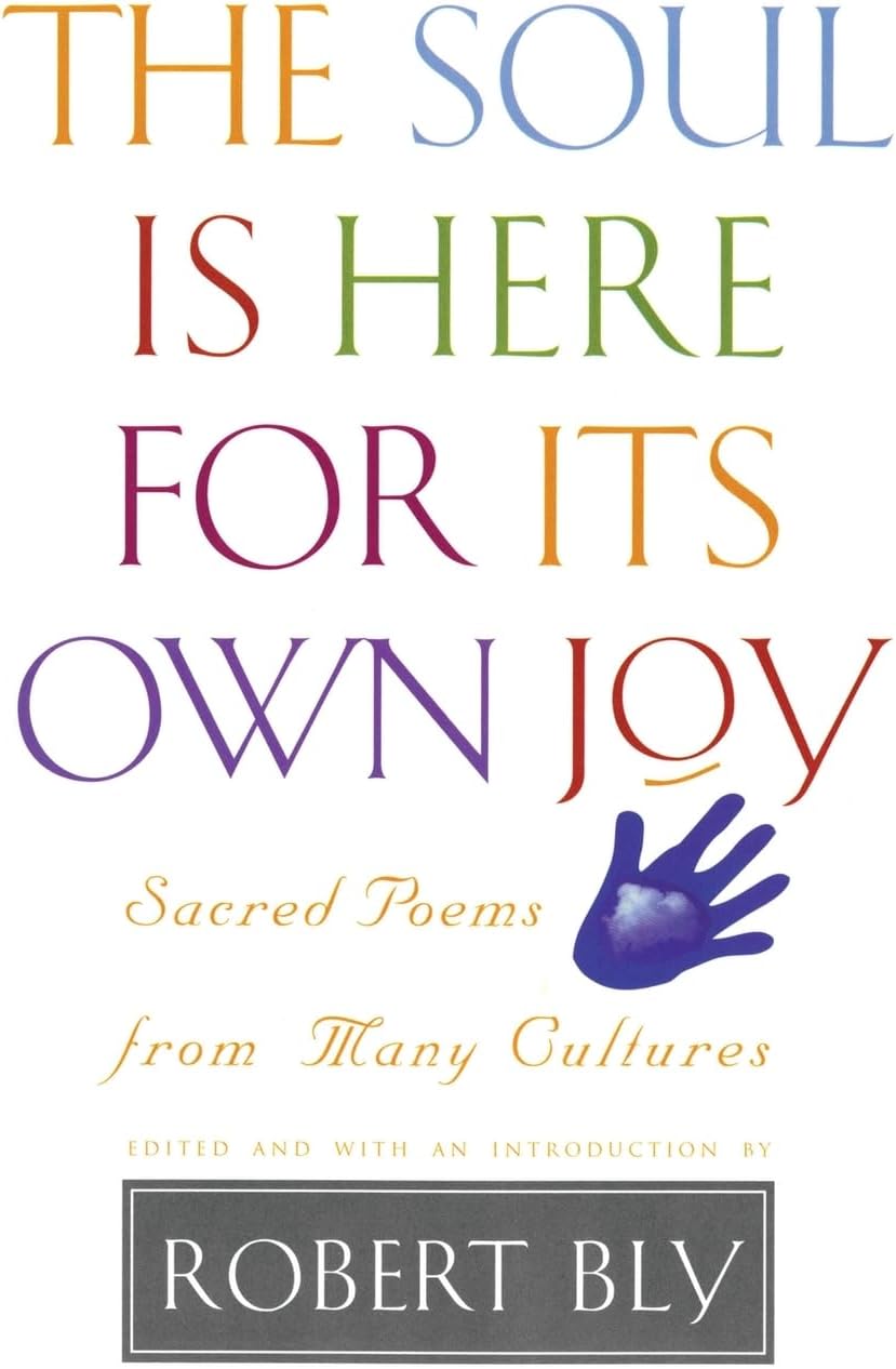 The Soul is Here for Its Own Joy: Sacred Poems from Many Cultures